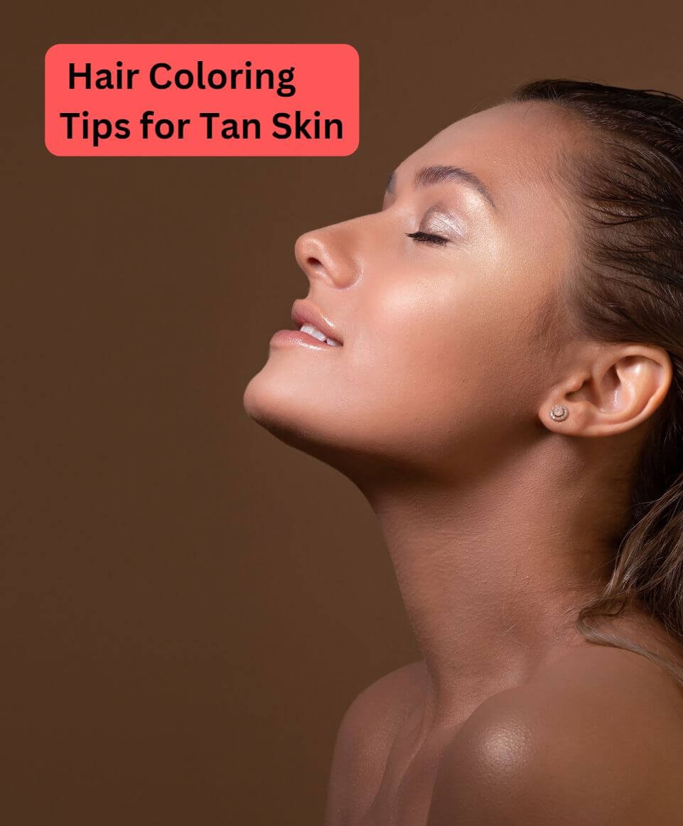 Hair Coloring Tips for Tan Skin