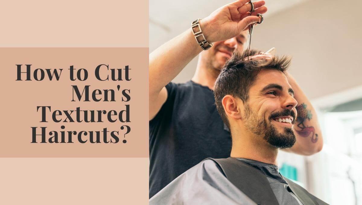 How to Cut Men's Textured Haircuts