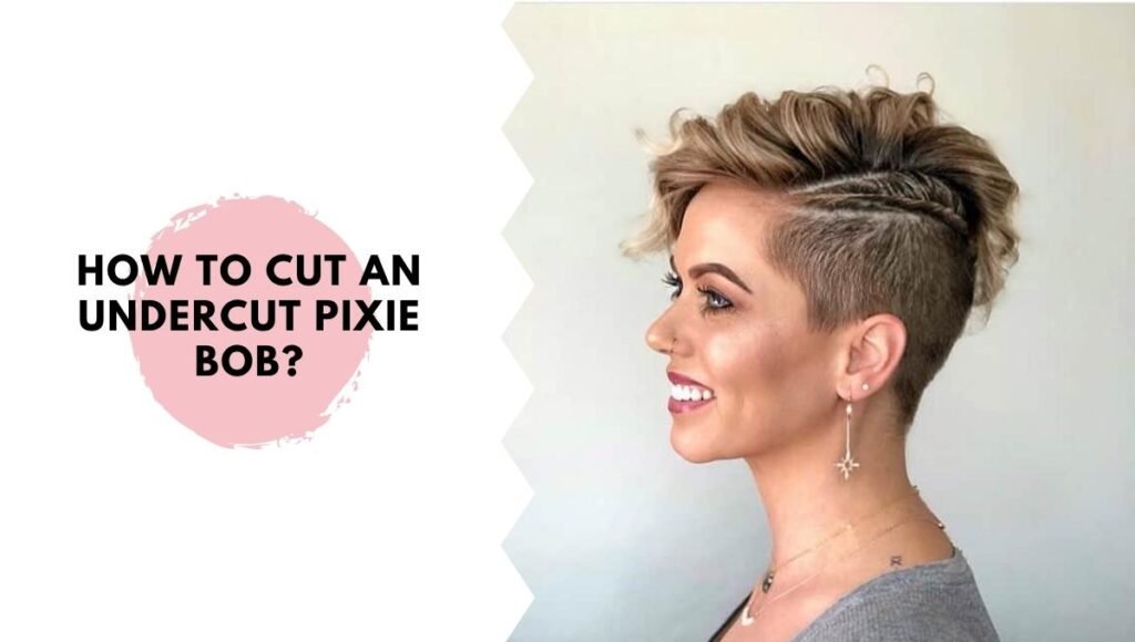 How to Cut an Undercut Pixie Bob?