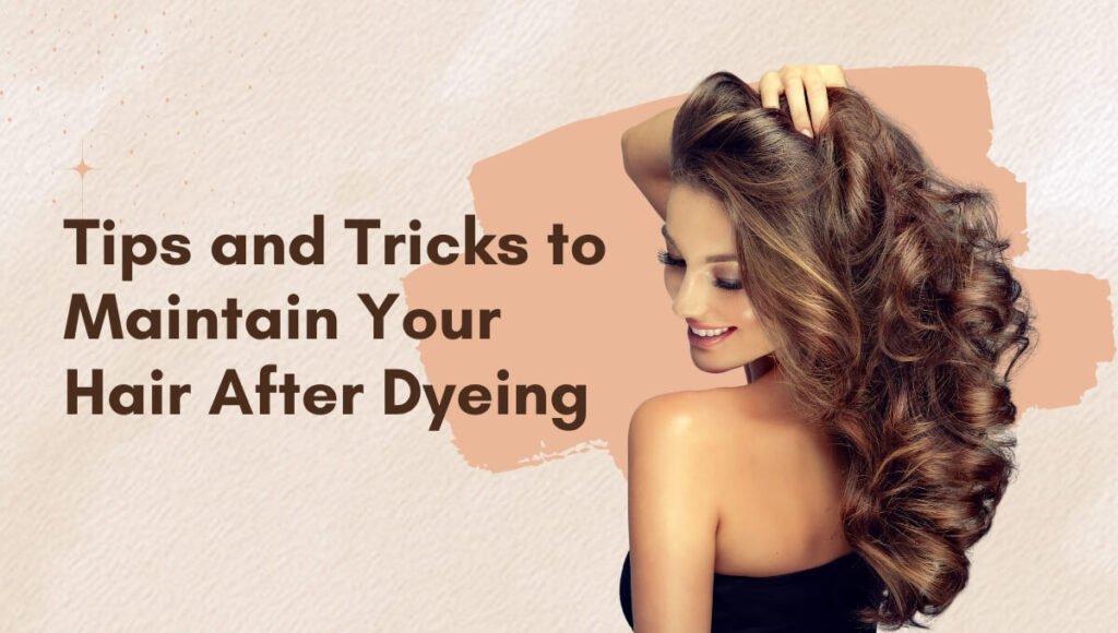 Tips and Tricks to Maintain Your Hair After Dyeing