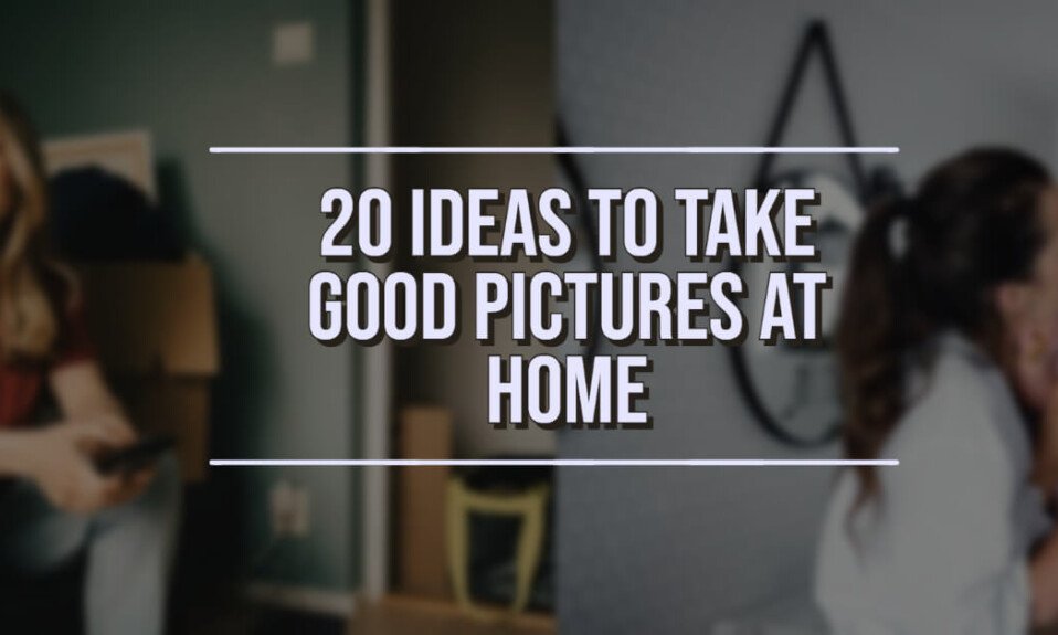 20 Ideas To Take Good Pictures at Home