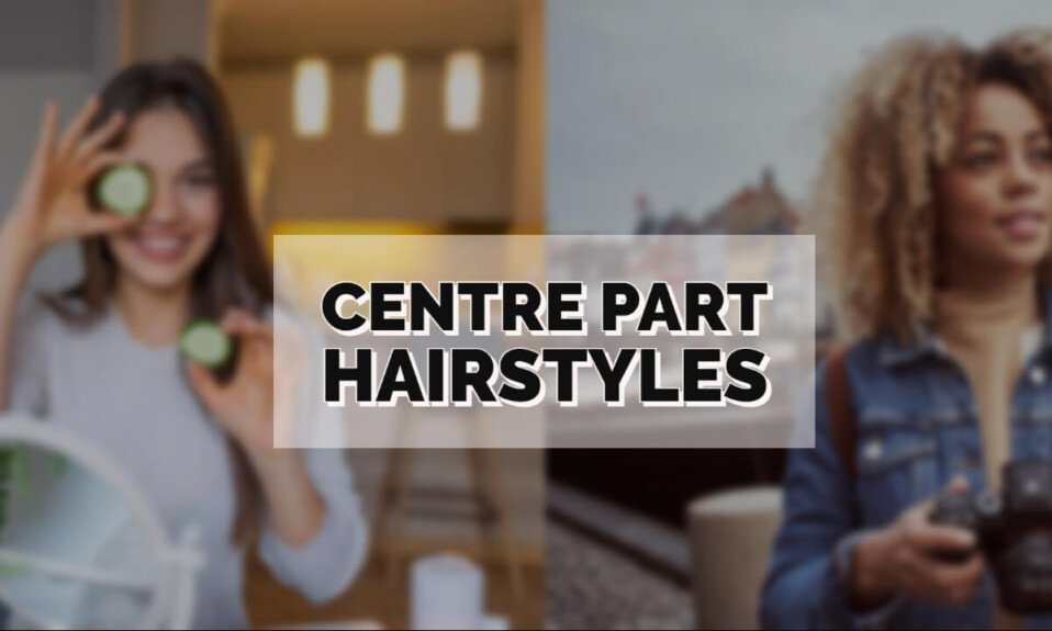 Centre Part Hairstyles