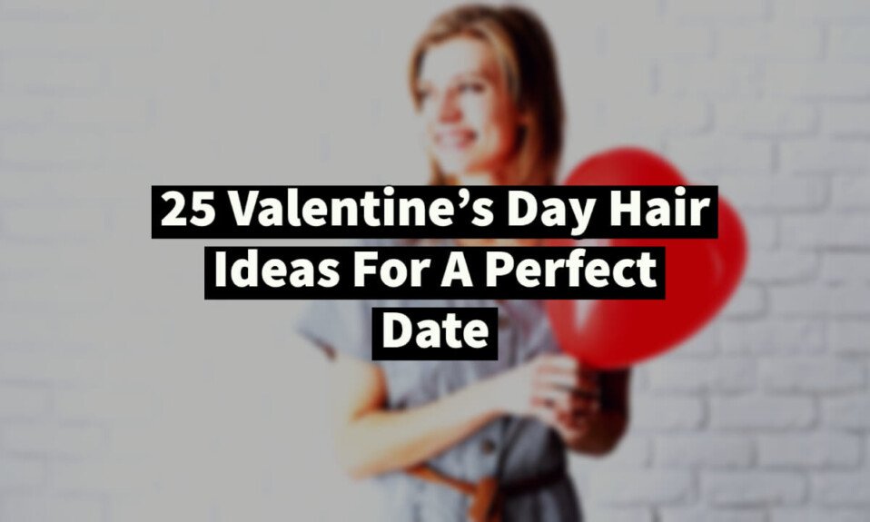 25 Valentine's Day Hair Ideas For A Perfect Date