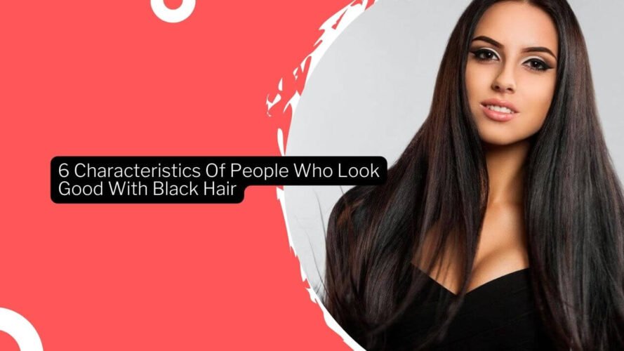 6 Characteristics Of People Who Look Good With Black Hair