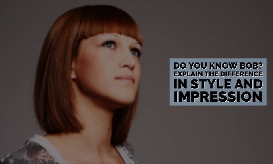 Do You Know Bob? Explain The Difference In Style And Impression In The Catalog