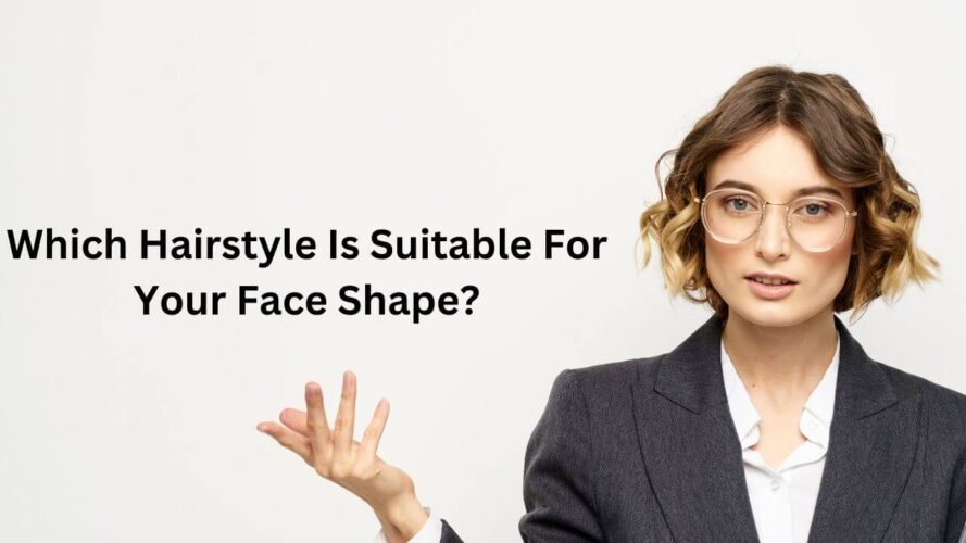 Which Hairstyle Is Suitable For Your Face Shape