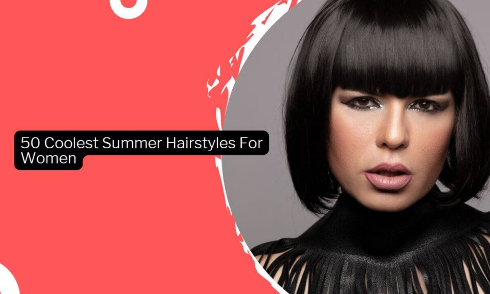 50 Coolest Summer Hairstyles For Women
