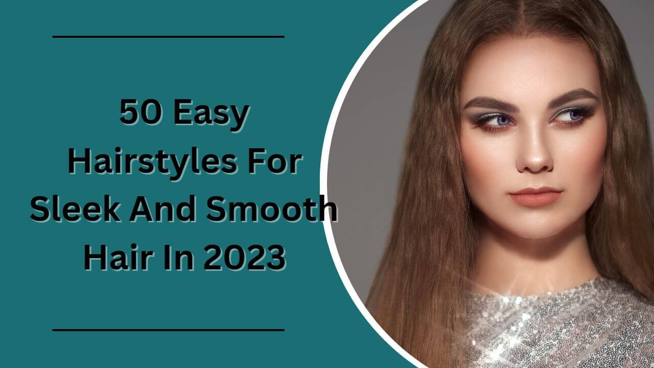 50 Easy Hairstyles For Sleek And Smooth Hair In 2023 · Thrill Inside