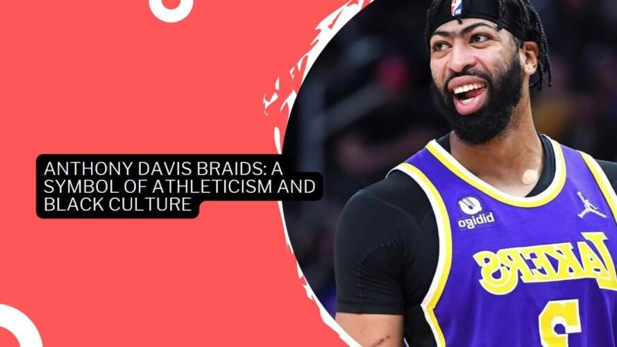 Anthony Davis Braids A Symbol Of Athleticism And Black Culture