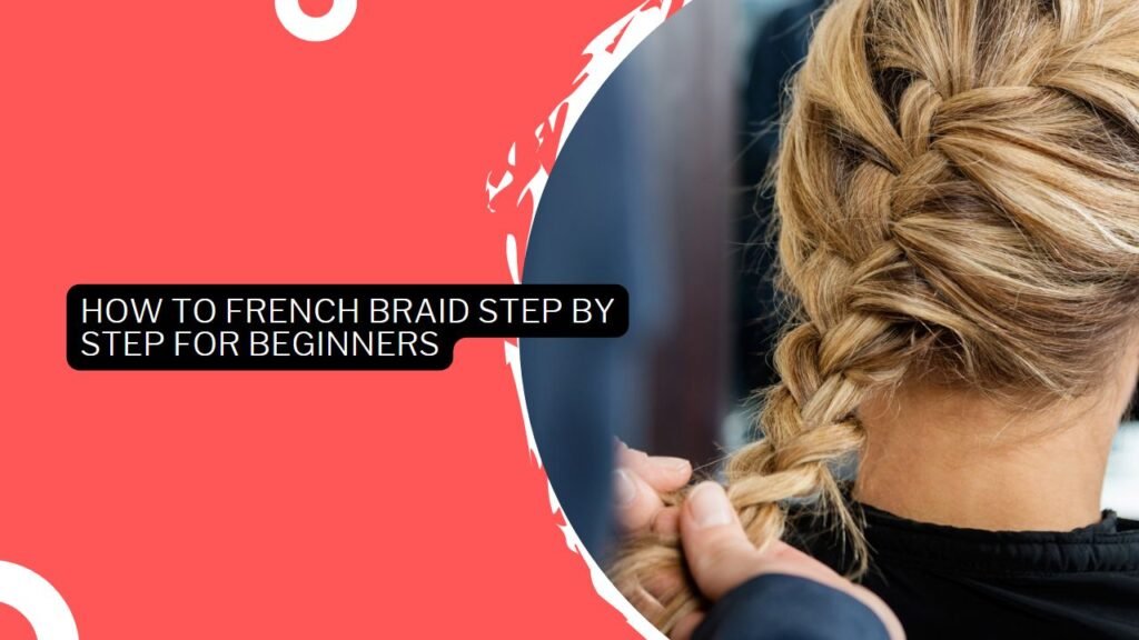 how-to-french-braid-step-by-step-for-beginners