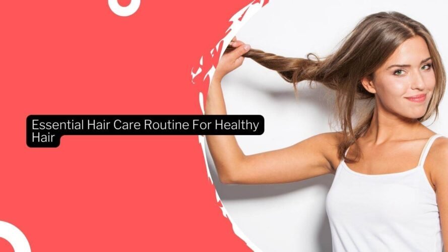 Essential Hair Care Routine For Healthy Hair